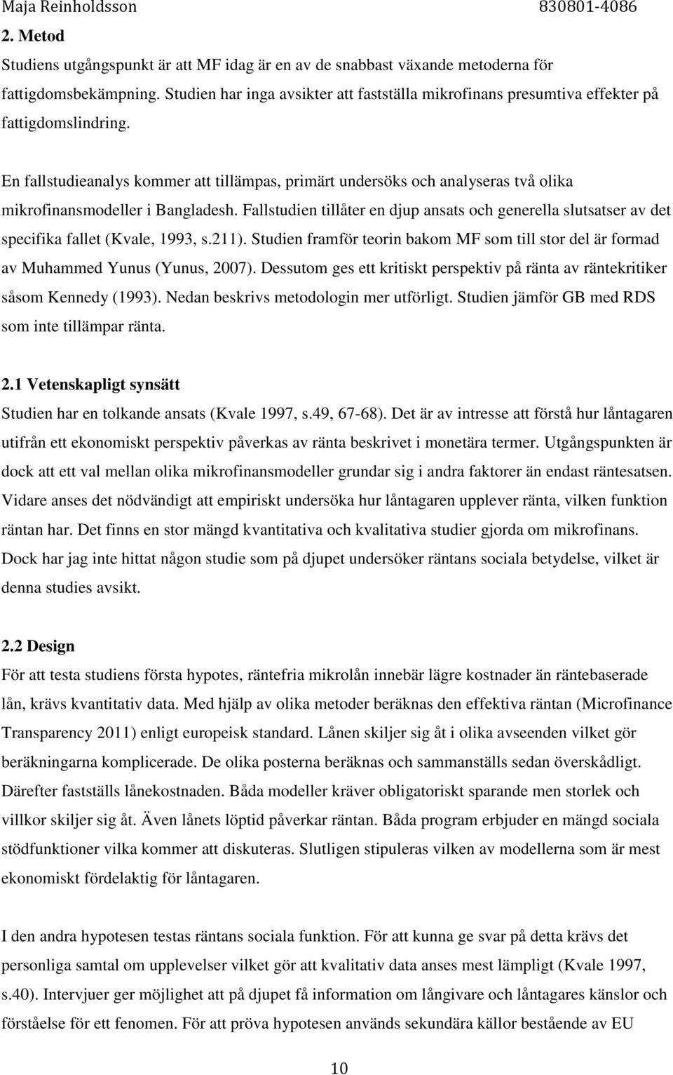 En fallstudieanalys kommer att tillämpas, primärt undersöks och analyseras två olika mikrofinansmodeller i Bangladesh.