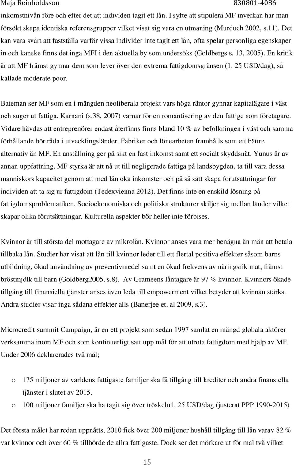 En kritik är att MF främst gynnar dem som lever över den extrema fattigdomsgränsen (1, 25 USD/dag), så kallade moderate poor.