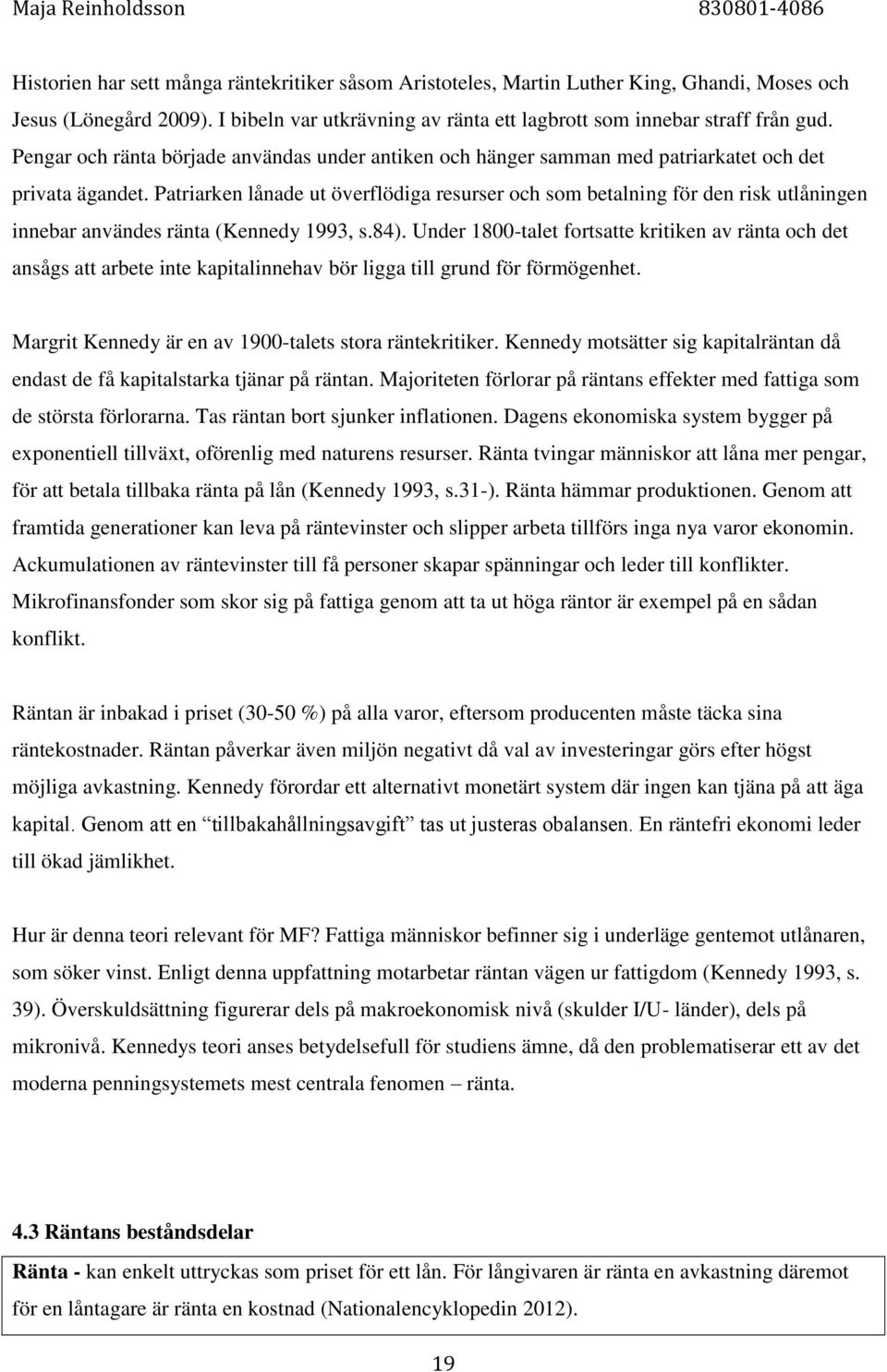 Patriarken lånade ut överflödiga resurser och som betalning för den risk utlåningen innebar användes ränta (Kennedy 199, s.84).