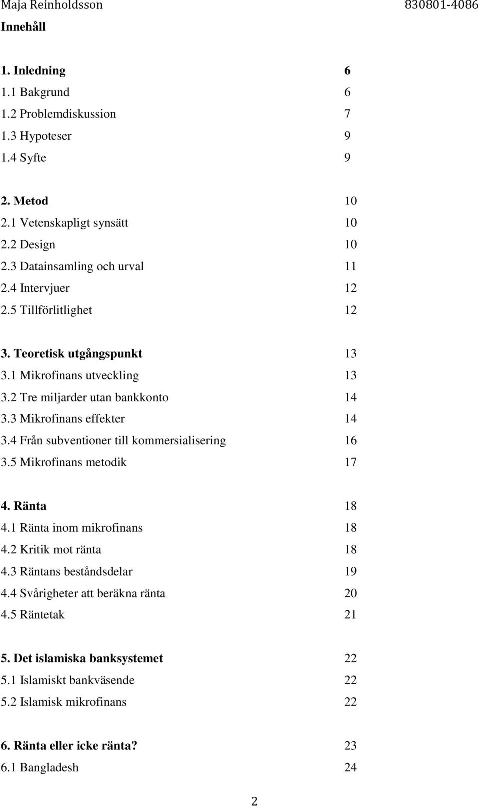 Mikrofinans effekter 14.4 Från subventioner till kommersialisering 16.5 Mikrofinans metodik 17 4. Ränta 18 4.1 Ränta inom mikrofinans 18 4.2 Kritik mot ränta 18 4.