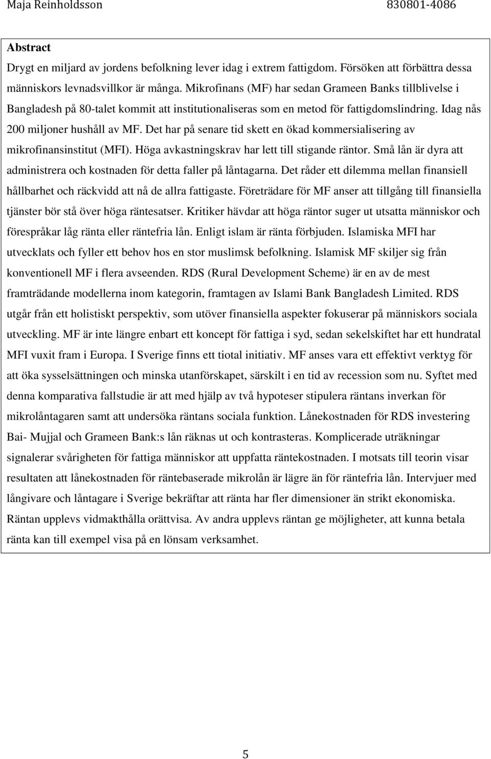 Det har på senare tid skett en ökad kommersialisering av mikrofinansinstitut (MFI). Höga avkastningskrav har lett till stigande räntor.