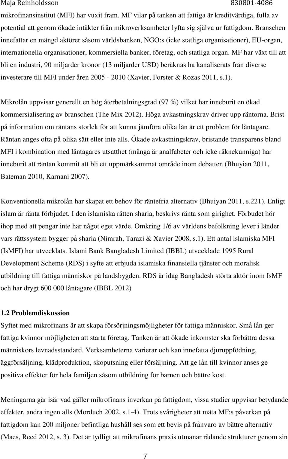 MF har växt till att bli en industri, 90 miljarder kronor (1 miljarder USD) beräknas ha kanaliserats från diverse investerare till MFI under åren 2005-2010 (Xavier, Forster & Rozas 2011, s.1).