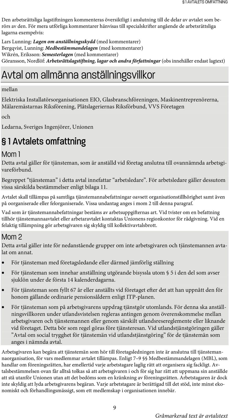 Medbestämmandelagen (med kommentarer) Wikrén, Eriksson: Semesterlagen (med kommentarer) Göransson, Nordlöf: Arbetsrättslagstiftning, lagar och andra författningar (obs innehåller endast lagtext)