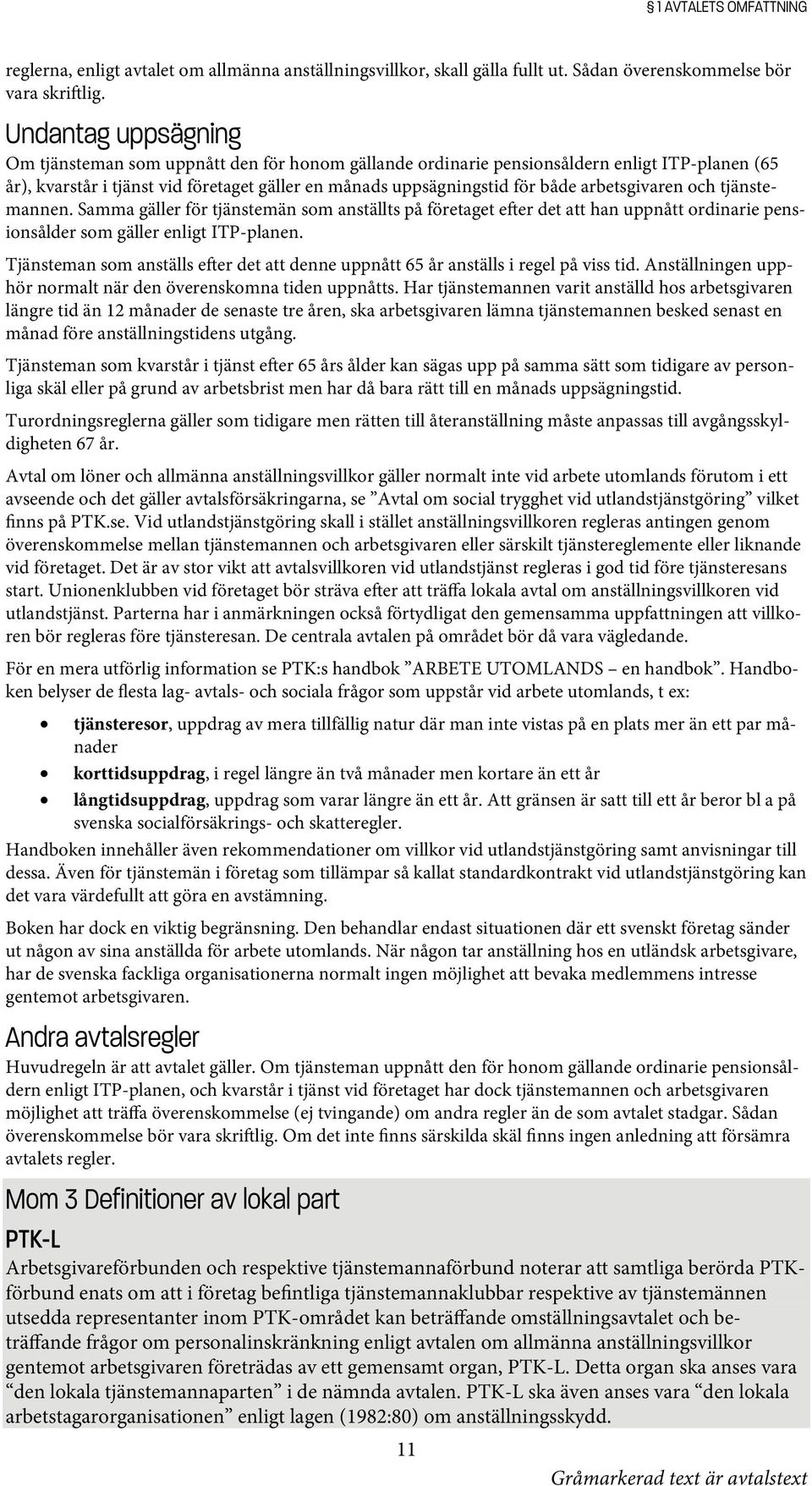 arbetsgivaren och tjänstemannen. Samma gäller för tjänstemän som anställts på företaget efter det att han uppnått ordinarie pensionsålder som gäller enligt ITP-planen.