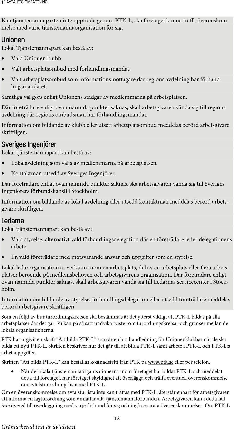 Valt arbetsplatsombud som informationsmottagare där regions avdelning har förhandlingsmandatet. Samtliga val görs enligt Unionens stadgar av medlemmarna på arbetsplatsen.