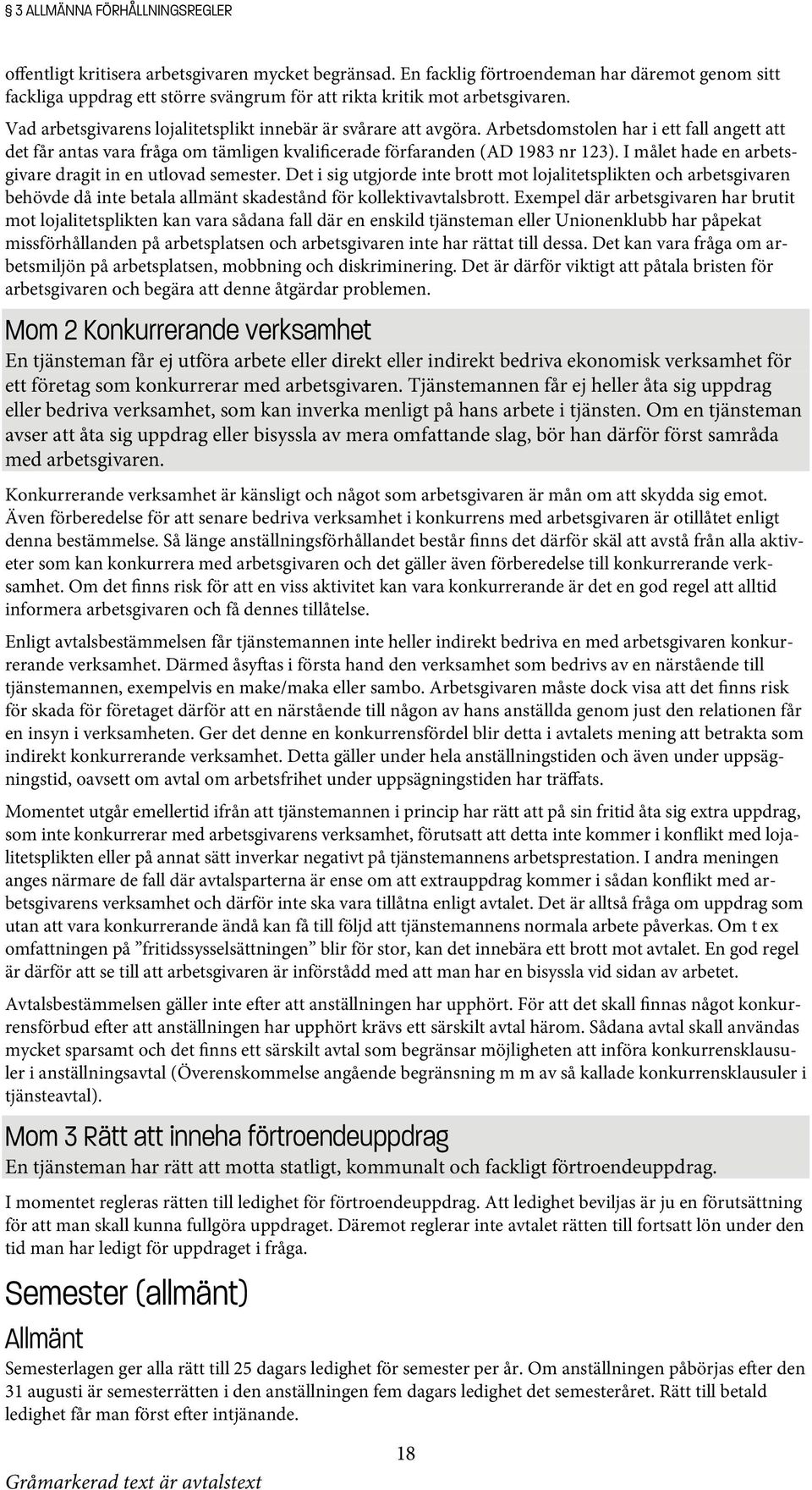 Arbetsdomstolen har i ett fall angett att det får antas vara fråga om tämligen kvalificerade förfaranden (AD 1983 nr 123). I målet hade en arbetsgivare dragit in en utlovad semester.