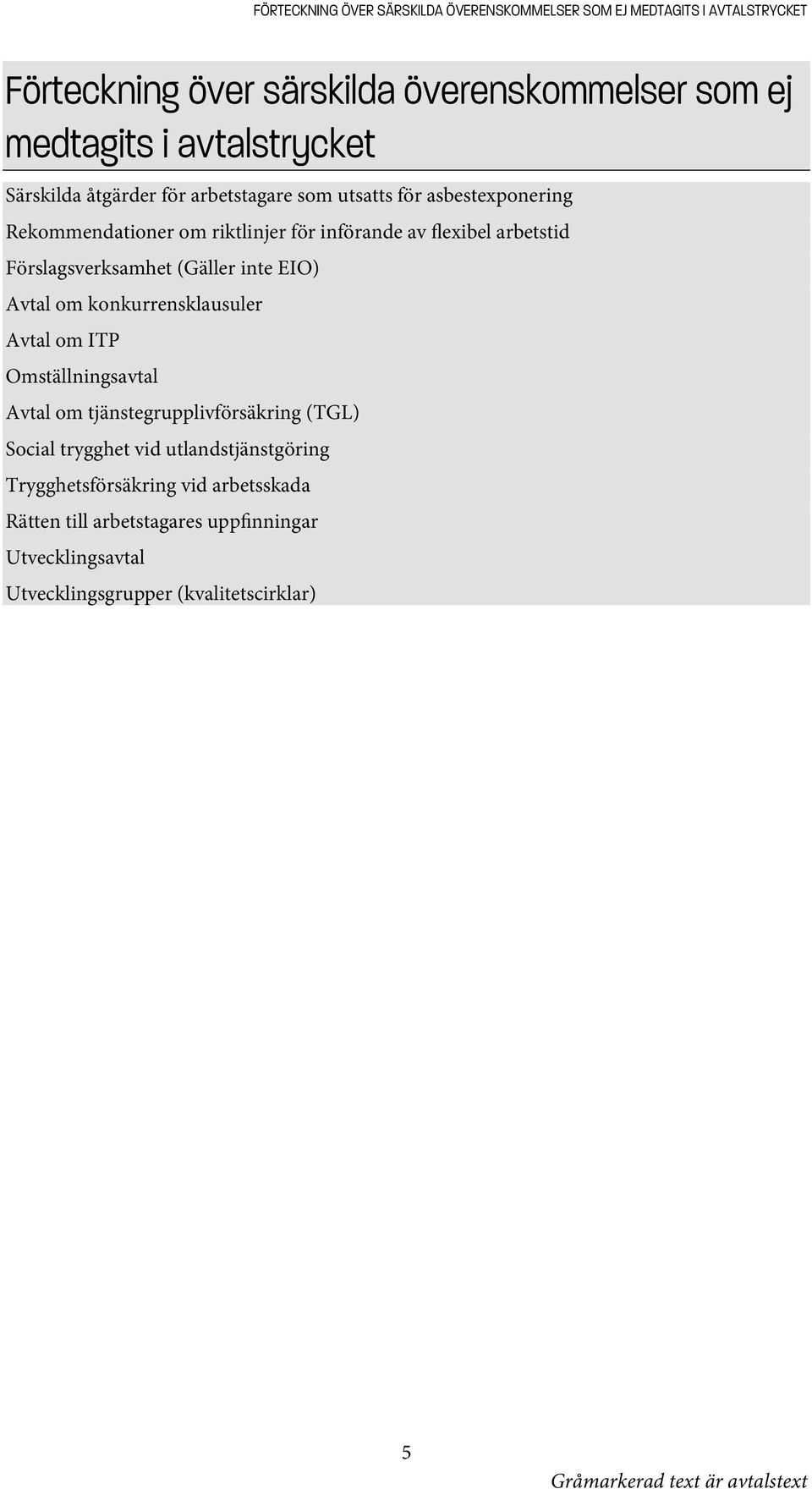 Förslagsverksamhet (Gäller inte EIO) Avtal om konkurrensklausuler Avtal om ITP Omställningsavtal Avtal om tjänstegrupplivförsäkring (TGL) Social