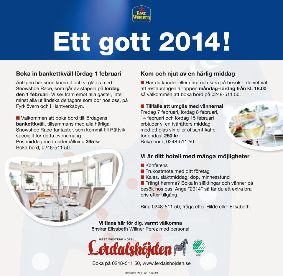 Välkommen att boka bord till lördagens bankettkväll,, tillsammans med alla härliga Snowshoe Race-fantaster, som kommit till Rättvik speciellt för detta evenemang. Pris middag med underhållning 395 kr.