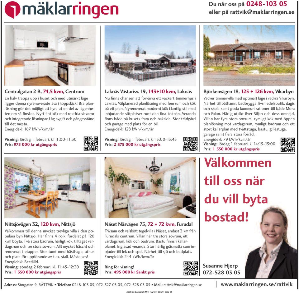 Energidekl: 167 kwh/kvm/år Visning: lördag 1 februari, kl 11:00-11:30 Pris: 975 000 kr utgångspris Nittsjövägen 32, 120 kvm, Nittsjö Välkommen till denna mycket trevliga villa i den populära byn