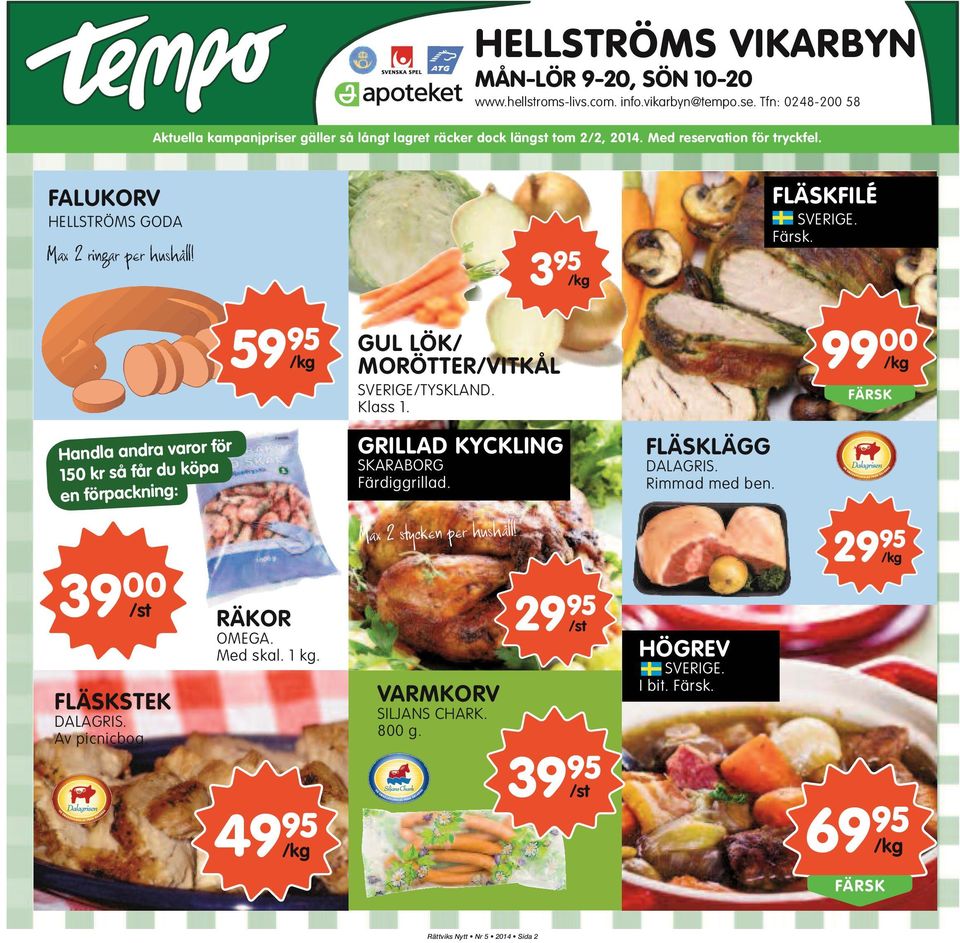 Handla andra varor för 150 kr så får du köpa en förpackning: 39 00 FLÄSKSTEK DALAGRIS. Av picnicbog. 59 95 /kg /st 29 95 RÄKOR OMEGA. Med skal. 1 kg.