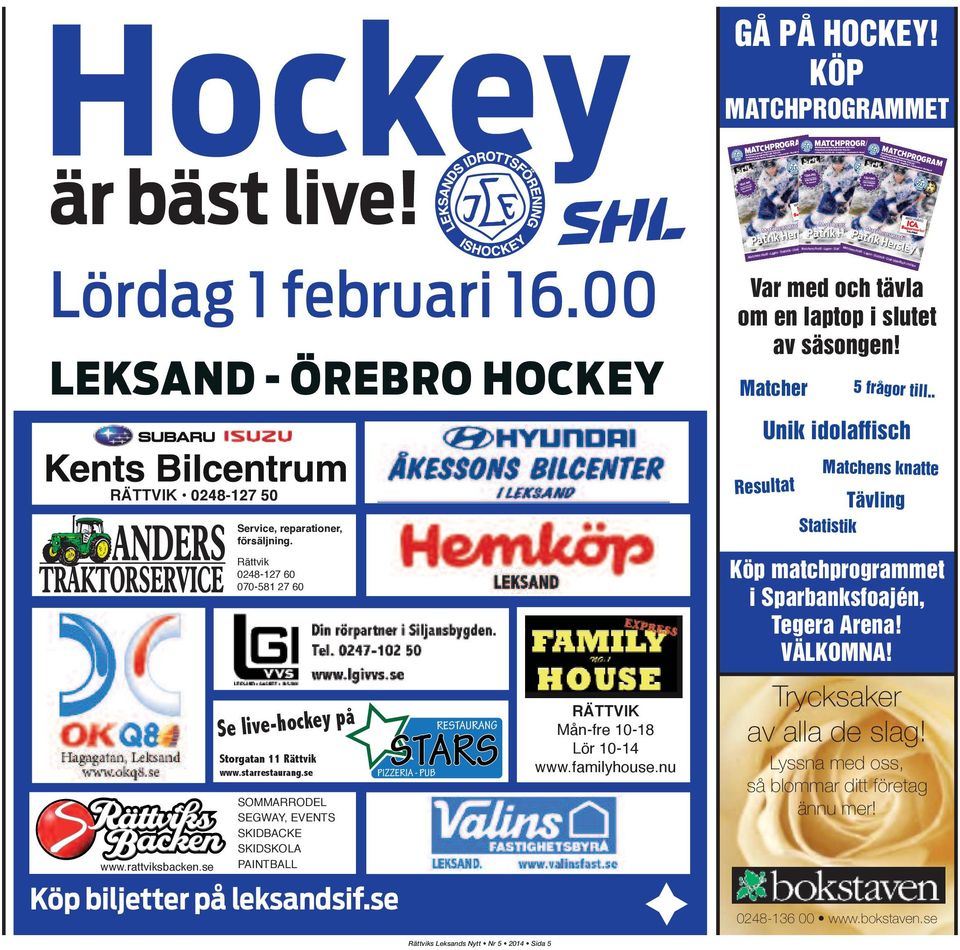 00 Omgång 1 Leksands IF Brynäs IF FINA PRISER! Se annons! MATCHVÄRD DALARNA Patrik Hersley Matchens Profil Lagen Statistik Unik idolaffisch i mitten Matcher TÄVLING Varje hemmamatch! FINA PRISER! Se annons! MATCHPROGRAM Matchprogrammet i Tegera Arena 2013-2014 TÄVLING FINA PRISER!