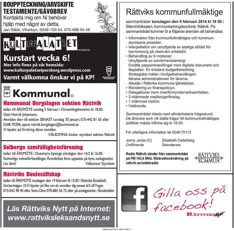 Anmälan sker till sektion SENAST torsdag 30 januari, 010-442 81 65 eller 0248-70296, epost rattvik.bergslagen@kommunal.se Vi bjuder på förtäring därav anmälan.