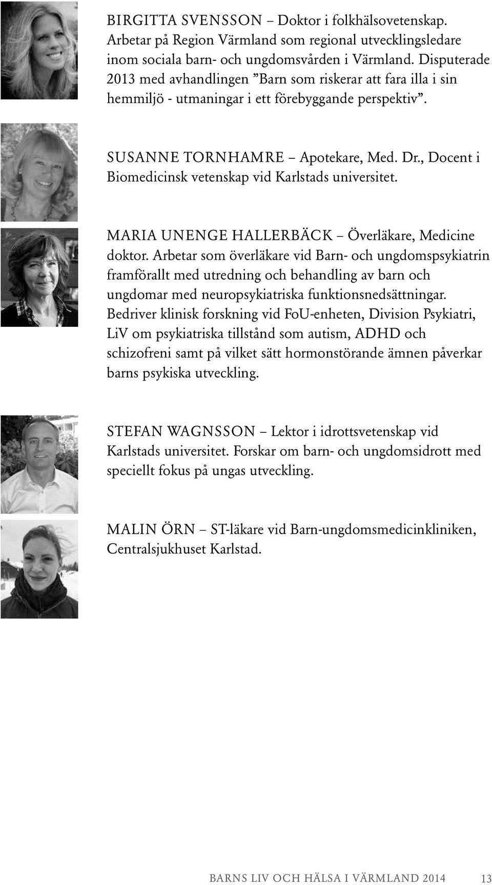 , Docent i Biomedicinsk vetenskap vid Karlstads universitet. MARIA UNENGE HALLERBÄCK Överläkare, Medicine doktor.