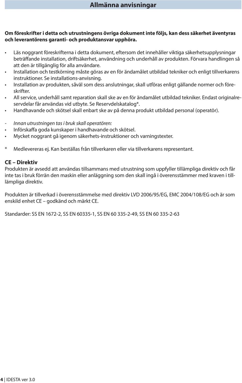 Förvara handlingen så att den är tillgänglig för alla användare. Installation och testkörning måste göras av en för ändamålet utbildad tekniker och enligt tillverkarens instruktioner.