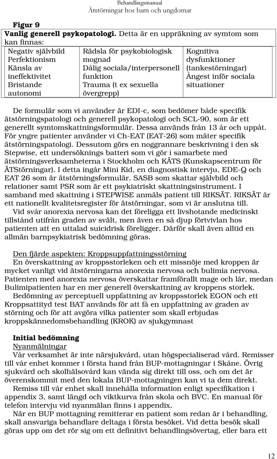 Trauma (t ex sexuella övergrepp) Kognitiva dysfunktioner (tankestörningar) Ångest inför sociala situationer De formulär som vi använder är EDI-c, som bedömer både specifik ätstörningspatologi och