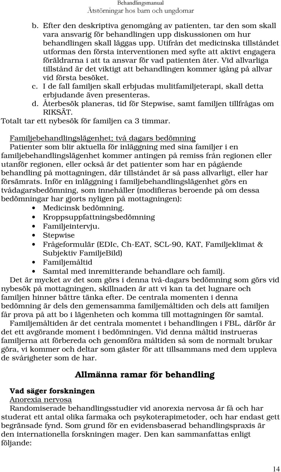 Vid allvarliga tillstånd är det viktigt att behandlingen kommer igång på allvar vid första besöket. c. I de fall familjen skall erbjudas mulitfamiljeterapi, skall detta erbjudande även presenteras. d. Återbesök planeras, tid för Stepwise, samt familjen tillfrågas om RIKSÄT.