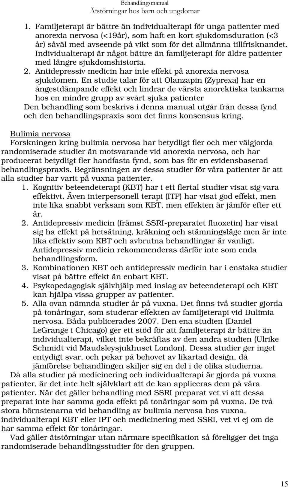 En studie talar för att Olanzapin (Zyprexa) har en ångestdämpande effekt och lindrar de värsta anorektiska tankarna hos en mindre grupp av svårt sjuka patienter Den behandling som beskrivs i denna