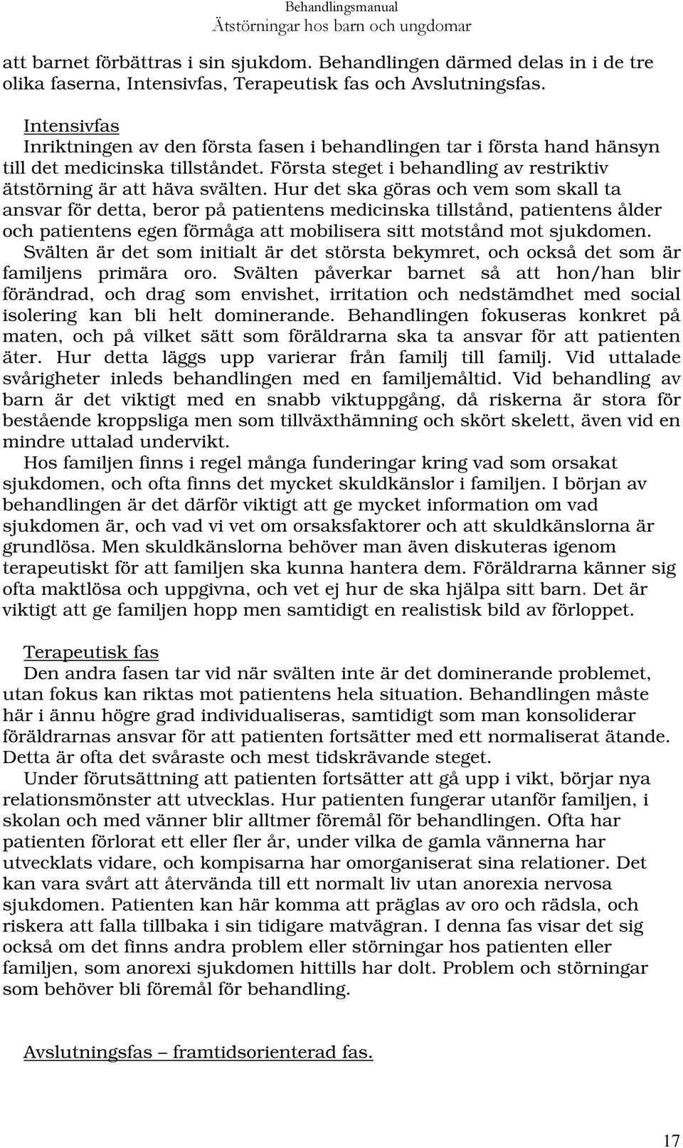 Hur det ska göras och vem som skall ta ansvar för detta, beror på patientens medicinska tillstånd, patientens ålder och patientens egen förmåga att mobilisera sitt motstånd mot sjukdomen.