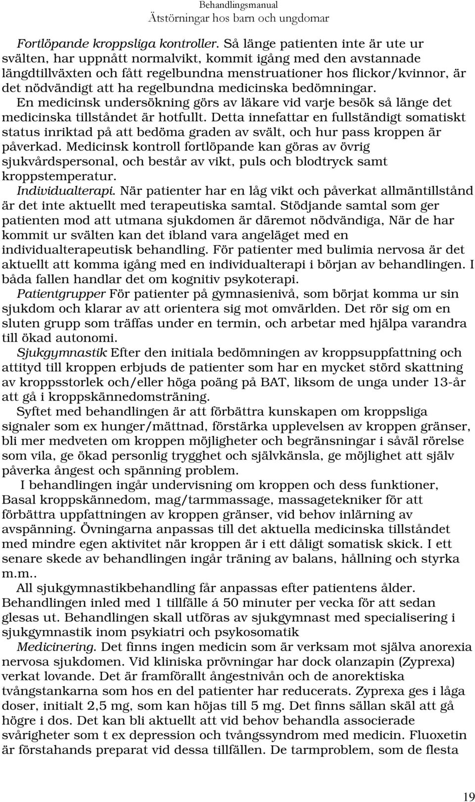 regelbundna medicinska bedömningar. En medicinsk undersökning görs av läkare vid varje besök så länge det medicinska tillståndet är hotfullt.