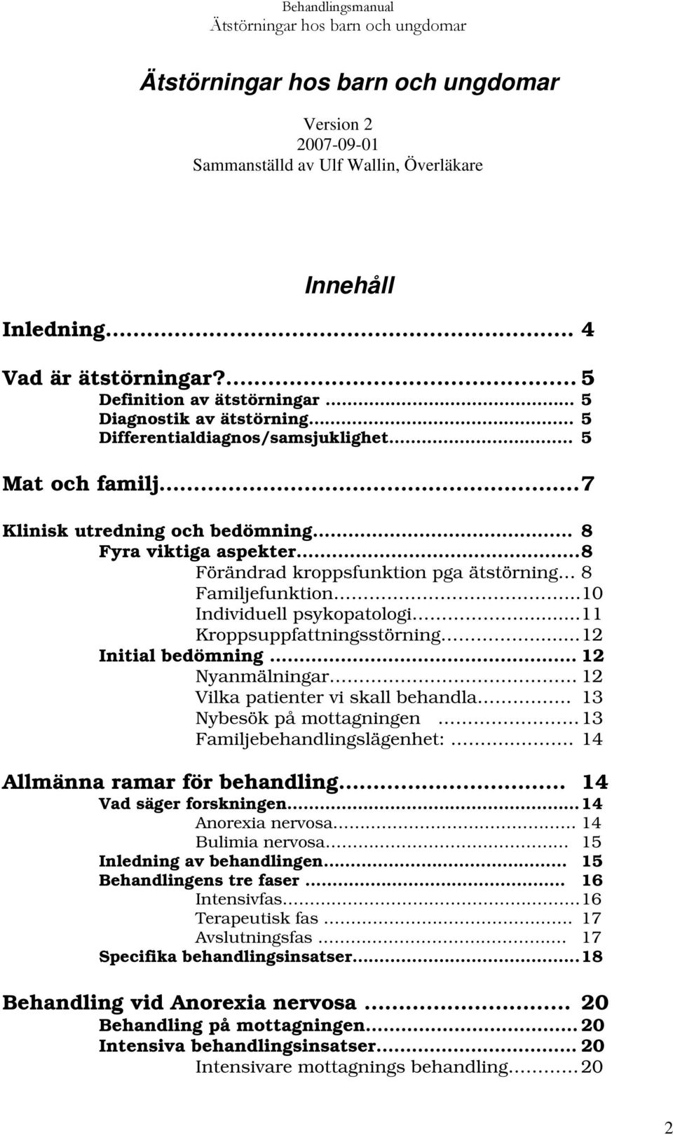 .. 10 Individuell psykopatologi...11 Kroppsuppfattningsstörning... 12 Initial bedömning. 12 Nyanmälningar 12 Vilka patienter vi skall behandla.