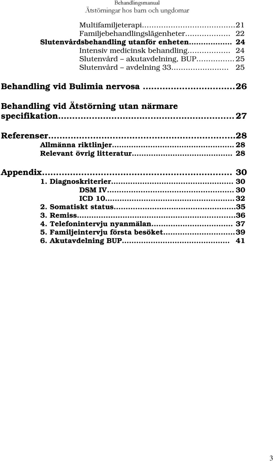 25 Slutenvård avdelning 33 25 Behandling vid Bulimia nervosa... 26 Behandling vid Ätstörning utan närmare specifikation 27 Referenser.