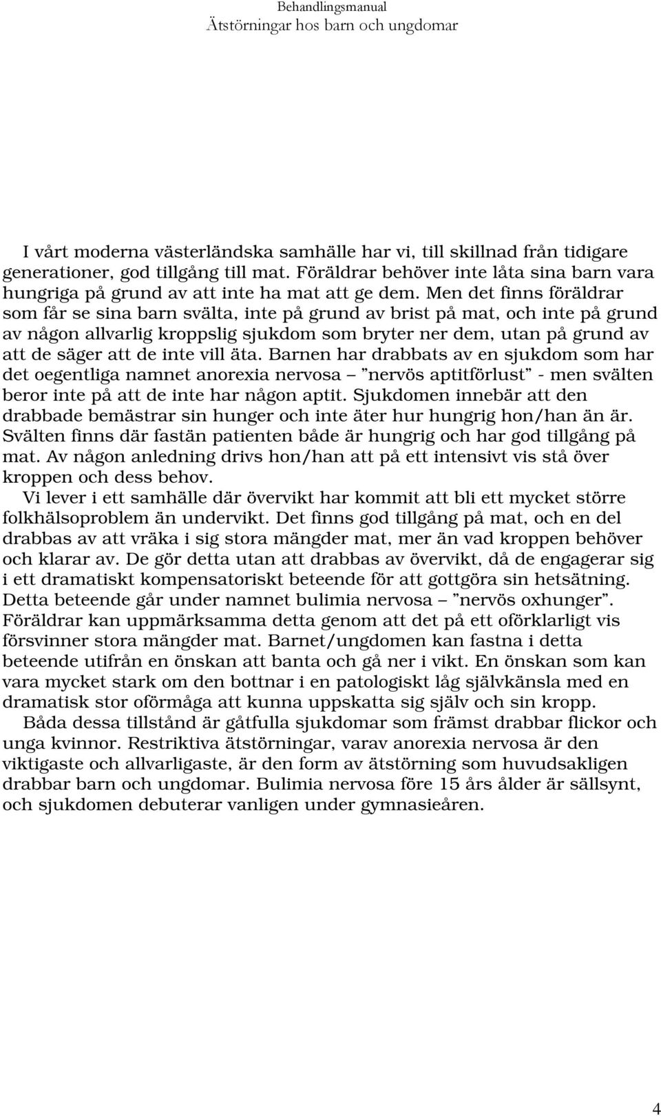 Men det finns föräldrar som får se sina barn svälta, inte på grund av brist på mat, och inte på grund av någon allvarlig kroppslig sjukdom som bryter ner dem, utan på grund av att de säger att de