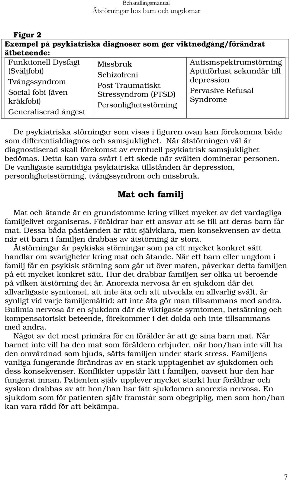 kan förekomma både som differentialdiagnos och samsjuklighet. När ätstörningen väl är diagnostiserad skall förekomst av eventuell psykiatrisk samsjuklighet bedömas.