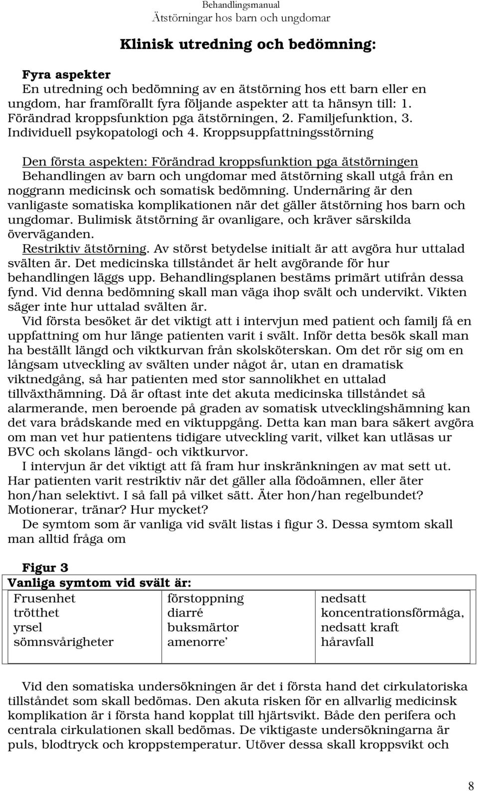 Kroppsuppfattningsstörning Den första aspekten: Förändrad kroppsfunktion pga ätstörningen Behandlingen av barn och ungdomar med ätstörning skall utgå från en noggrann medicinsk och somatisk bedömning.