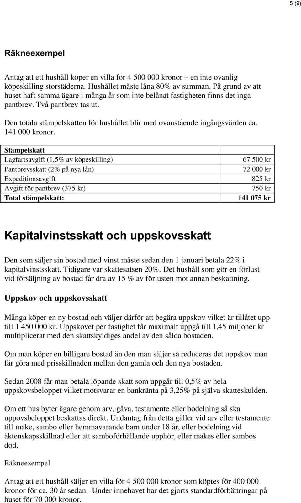 Den totala stämpelskatten för hushållet blir med ovanstående ingångsvärden ca. 141 000 kronor.