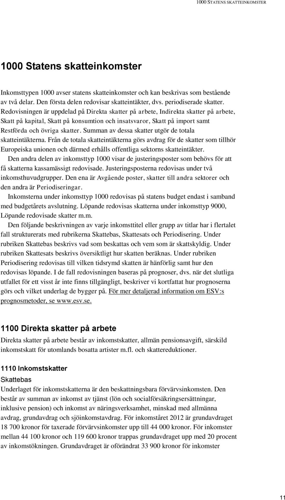 Redovisningen är uppdelad på Direkta skatter på arbete, Indirekta skatter på arbete, Skatt på kapital, Skatt på konsumtion och insatsvaror, Skatt på import samt Restförda och övriga skatter.