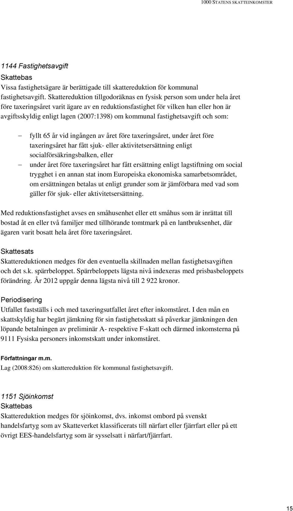 kommunal fastighetsavgift och som: fyllt 65 år vid ingången av året före taxeringsåret, under året före taxeringsåret har fått sjuk- eller aktivitetsersättning enligt socialförsäkringsbalken, eller