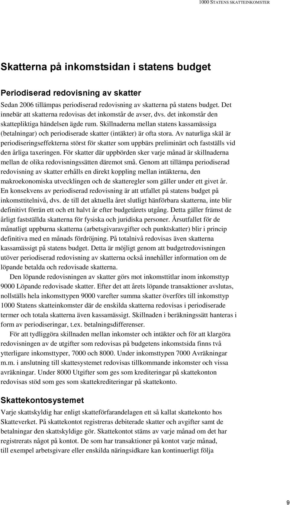 Skillnaderna mellan statens kassamässiga (betalningar) och periodiserade skatter (intäkter) är ofta stora.