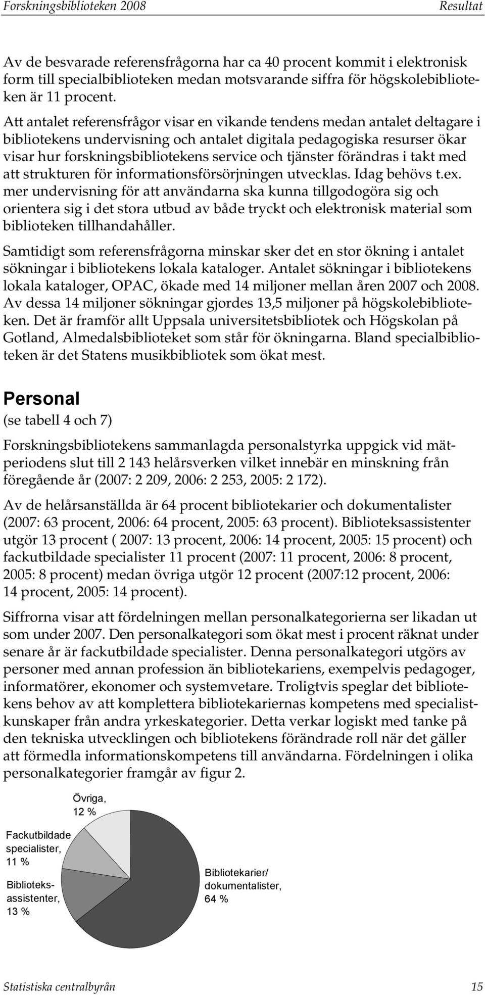 tjänster förändras i takt med att strukturen för informationsförsörjningen utvecklas. Idag behövs t.ex.