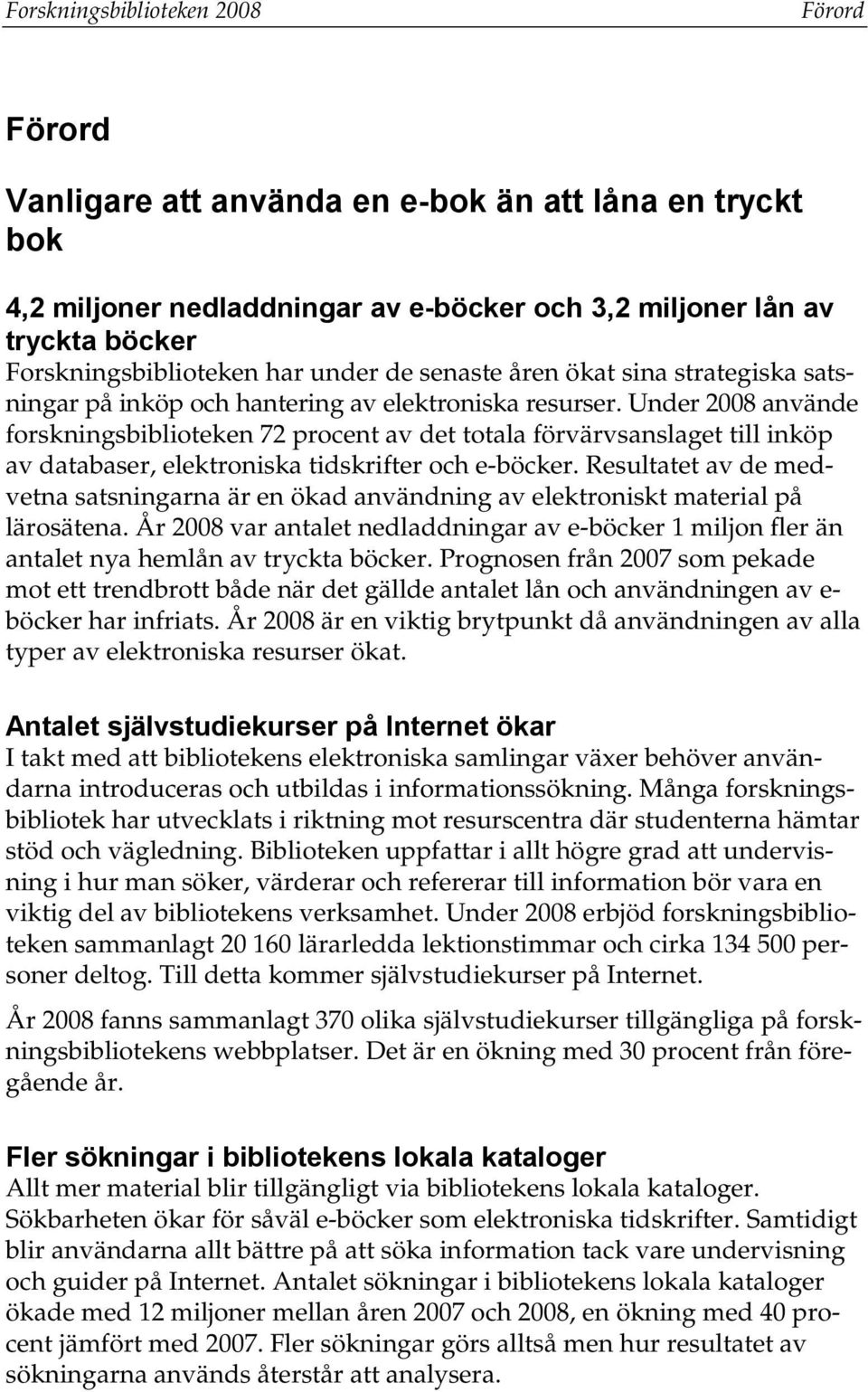 Under 2008 använde forskningsbiblioteken 72 procent av det totala förvärvsanslaget till inköp av databaser, elektroniska tidskrifter och e-böcker.