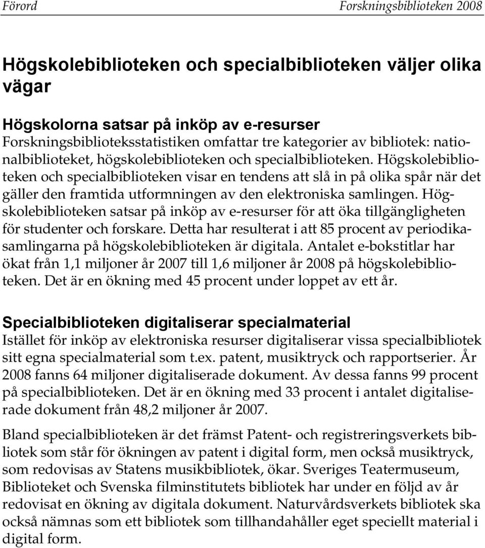 Högskolebiblioteken och specialbiblioteken visar en tendens att slå in på olika spår när det gäller den framtida utformningen av den elektroniska samlingen.