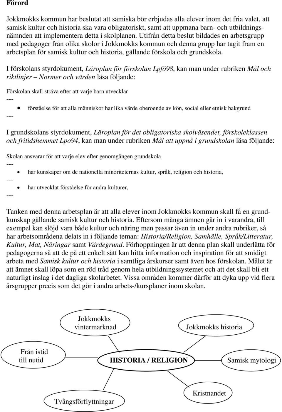 Utifrån detta beslut bildades en arbetsgrupp med pedagoger från olika skolor i Jokkmokks kommun och denna grupp har tagit fram en arbetsplan för samisk kultur och historia, gällande förskola och