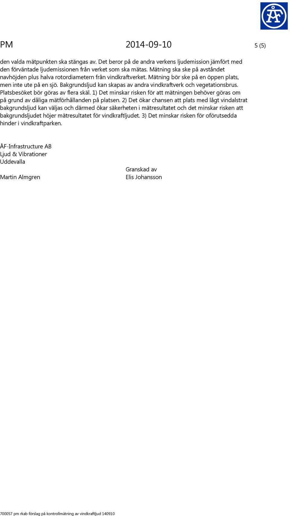 Bakgrundsljud kan skapas av andra vindkraftverk och vegetationsbrus. Platsbesöket bör göras av flera skäl.