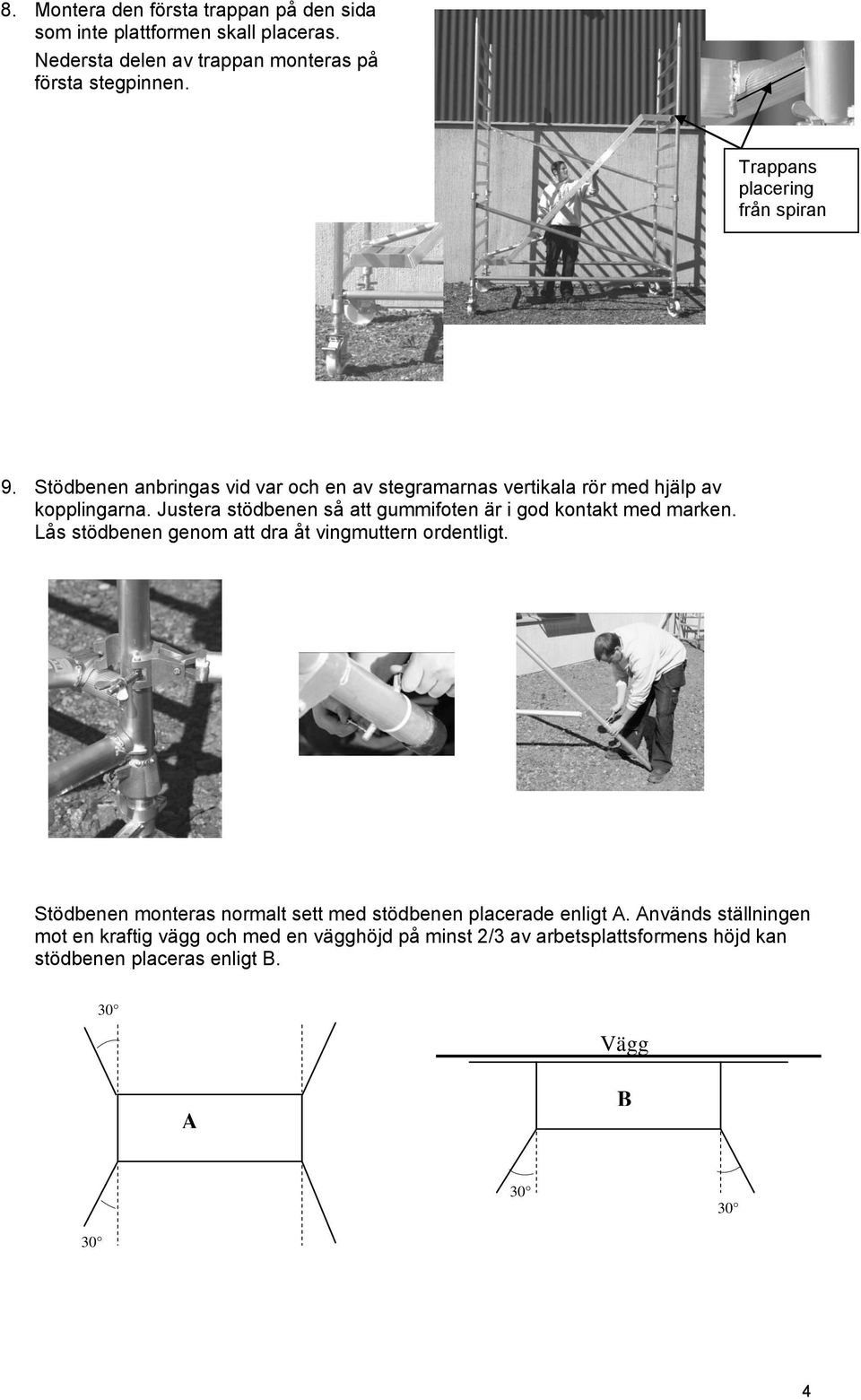 Justera stödbenen så att gummifoten är i god kontakt med marken. Lås stödbenen genom att dra åt vingmuttern ordentligt.