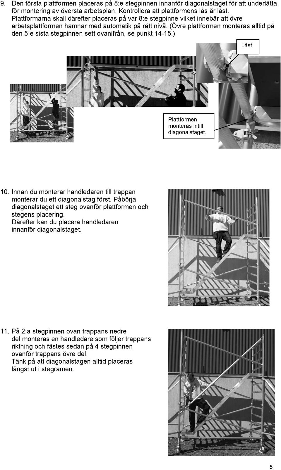 (Övre plattformen monteras alltid på den 5:e sista stegpinnen sett ovanifrån, se punkt 14-15.) Låst Plattformen monteras intill diagonalstaget. 10.