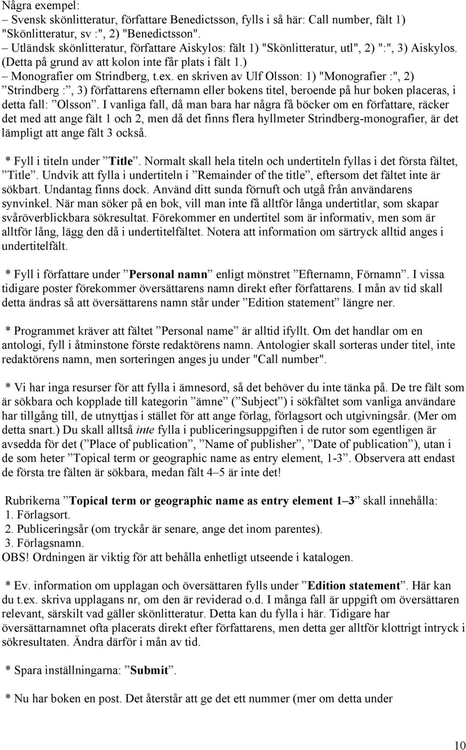 en skriven av Ulf Olsson: 1) "Monografier :", 2) Strindberg :, 3) författarens efternamn eller bokens titel, beroende på hur boken placeras, i detta fall: Olsson.