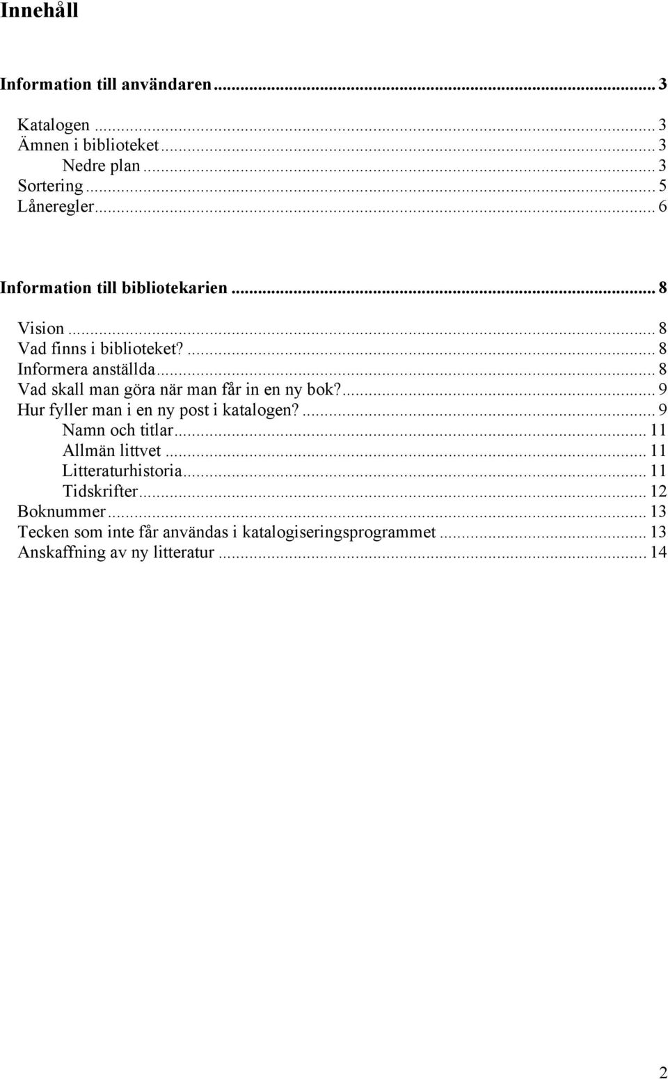 .. 8 Vad skall man göra när man får in en ny bok?... 9 Hur fyller man i en ny post i katalogen?... 9 Namn och titlar.