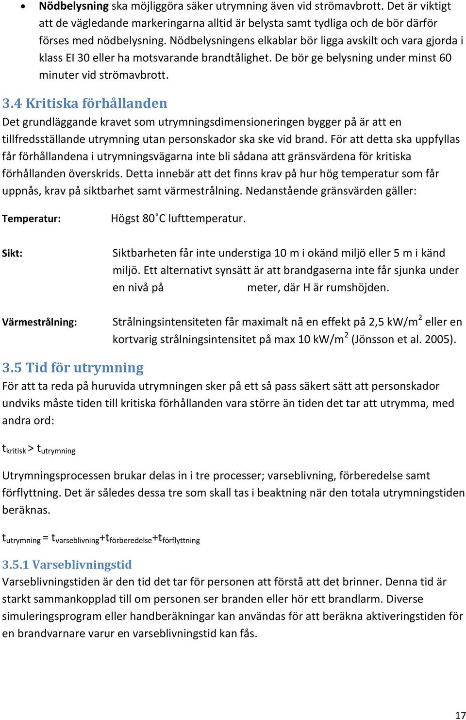 eller ha motsvarande brandtålighet. De bör ge belysning under minst 60 minuter vid strömavbrott. 3.