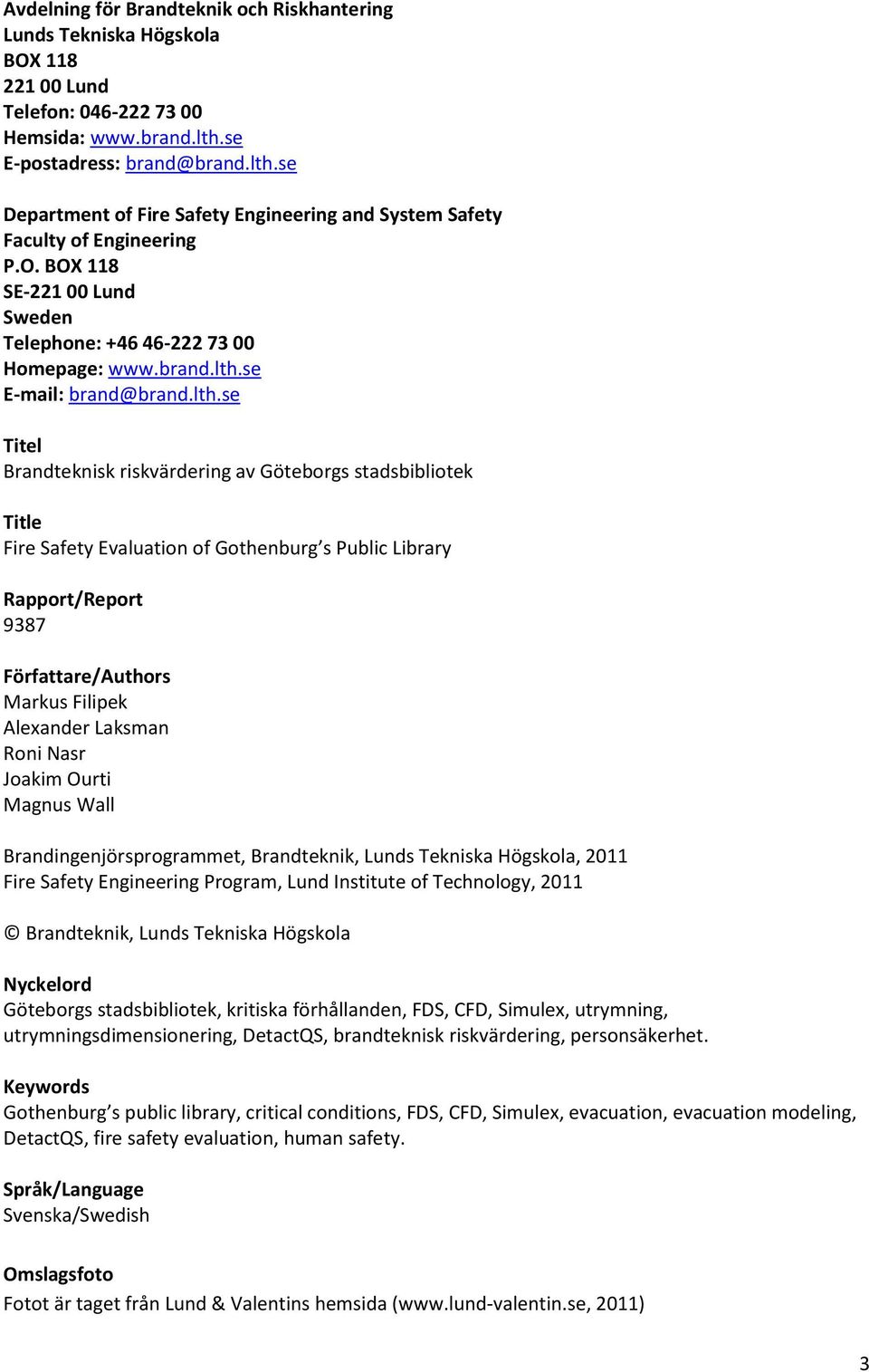 lth.se Titel Brandteknisk riskvärdering av Göteborgs stadsbibliotek Title Fire Safety Evaluation of Gothenburg s Public Library Rapport/Report 9387 Författare/Authors Markus Filipek Alexander Laksman