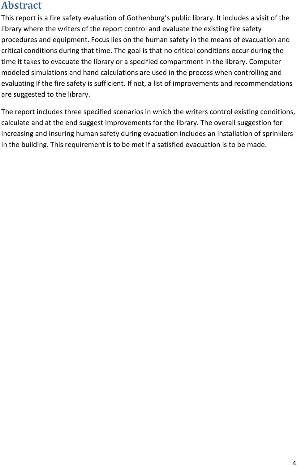 Focus lies on the human safety in the means of evacuation and critical conditions during that time.