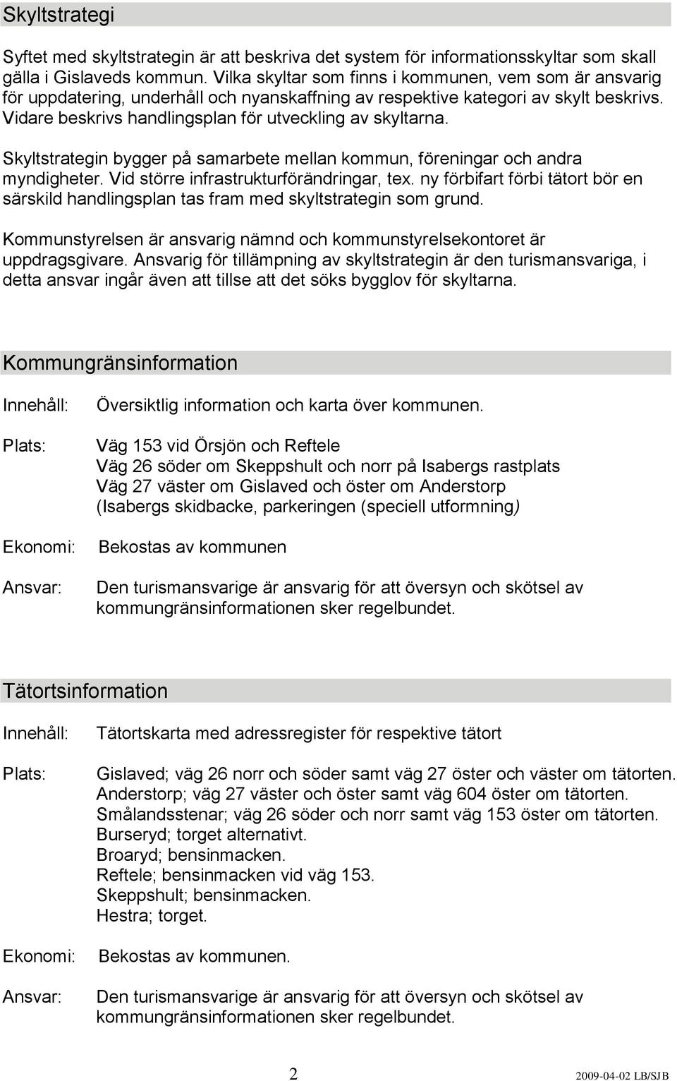 Vidare beskrivs handlingsplan för utveckling av skyltarna. Skyltstrategin bygger på samarbete mellan kommun, föreningar och andra myndigheter. Vid större infrastrukturförändringar, tex.