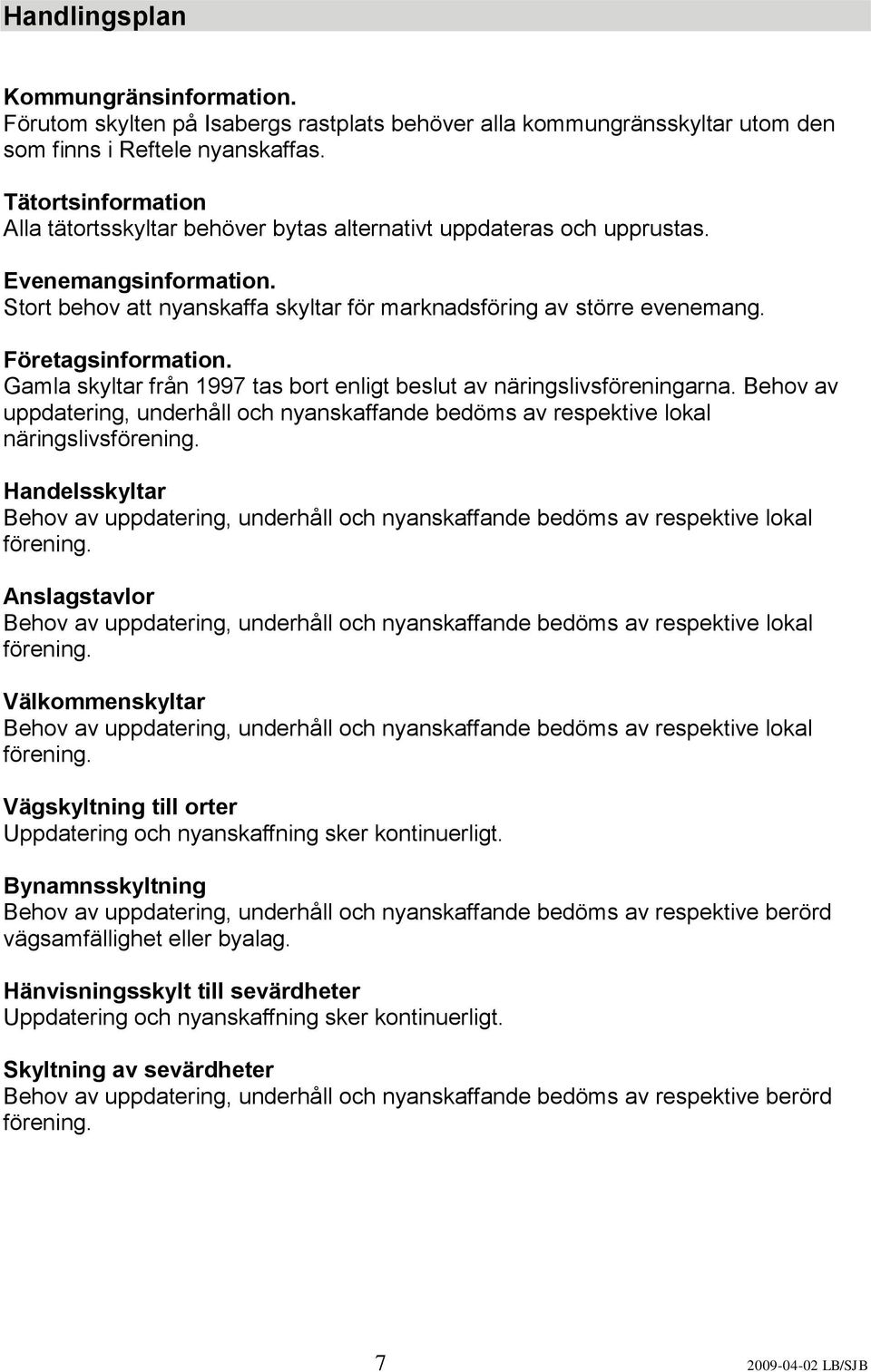 Företagsinformation. Gamla skyltar från 1997 tas bort enligt beslut av näringslivsföreningarna.