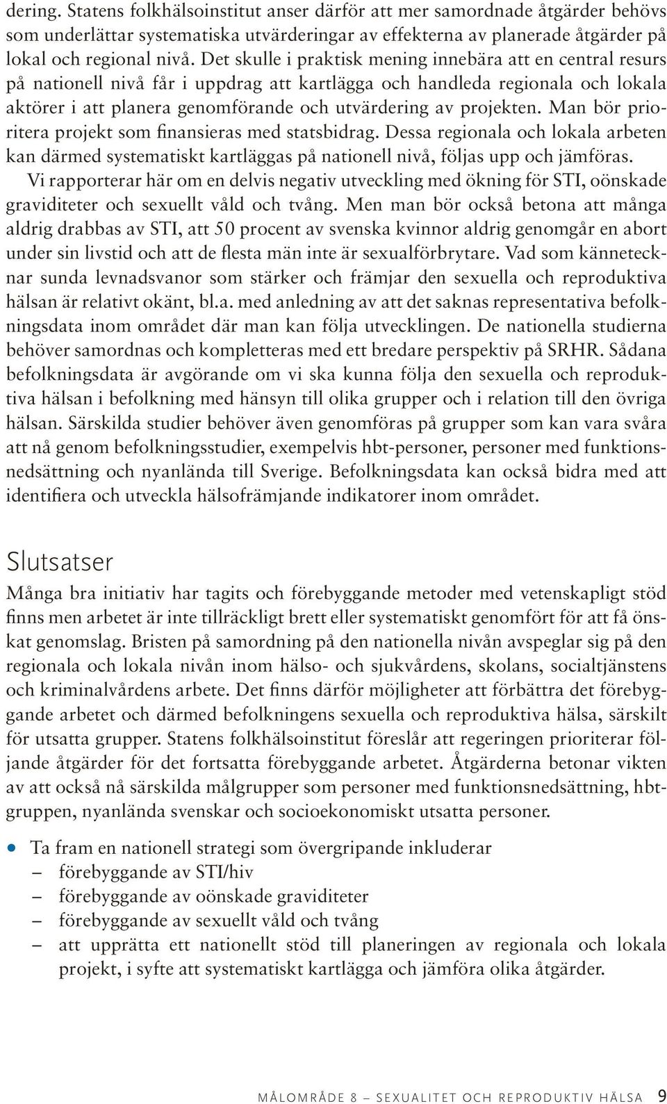 projekten. Man bör prioritera projekt som finansieras med statsbidrag. Dessa regionala och lokala arbeten kan därmed systematiskt kartläggas på nationell nivå, följas upp och jämföras.