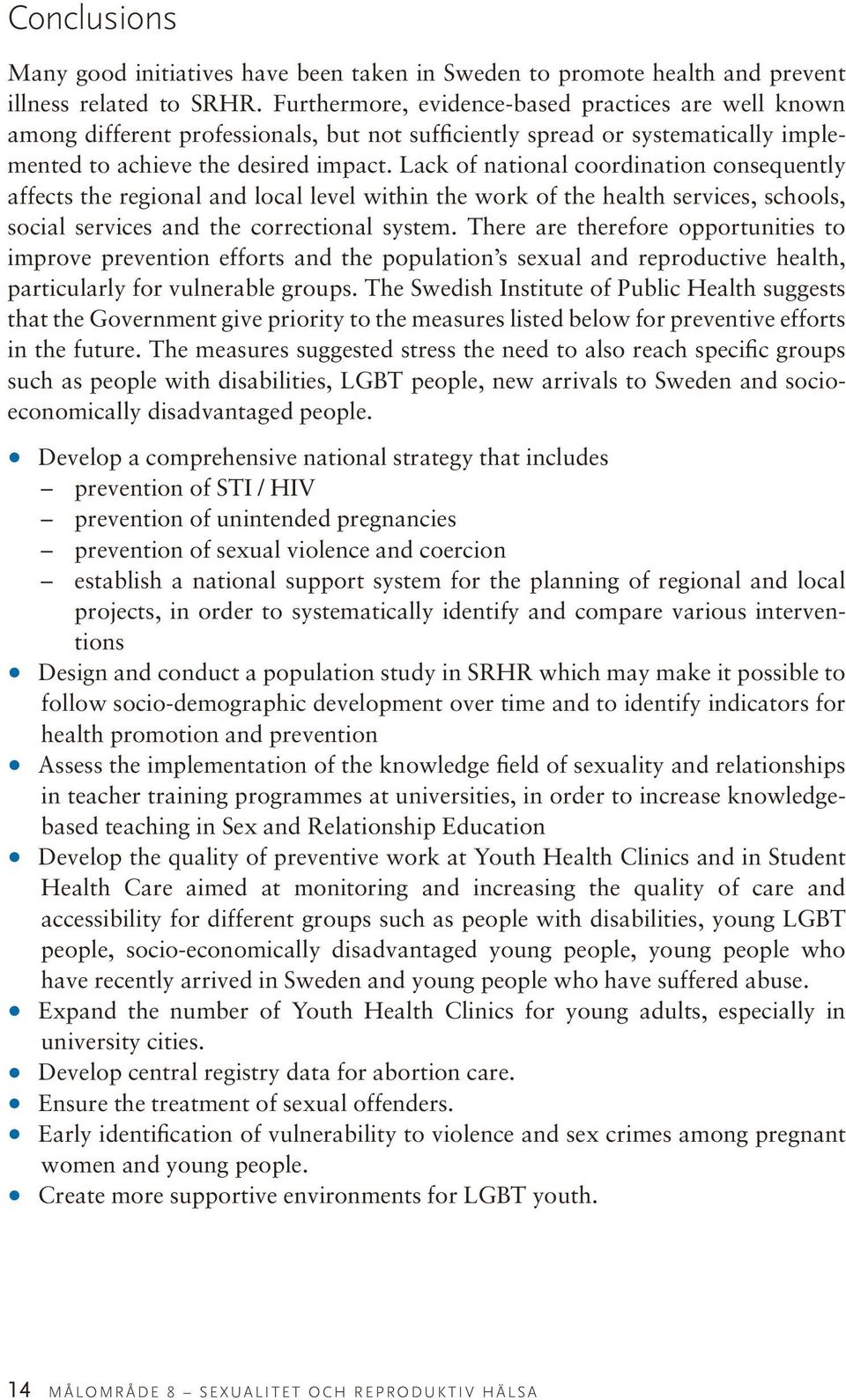 Lack of national coordination consequently affects the regional and local level within the work of the health services, schools, social services and the correctional system.