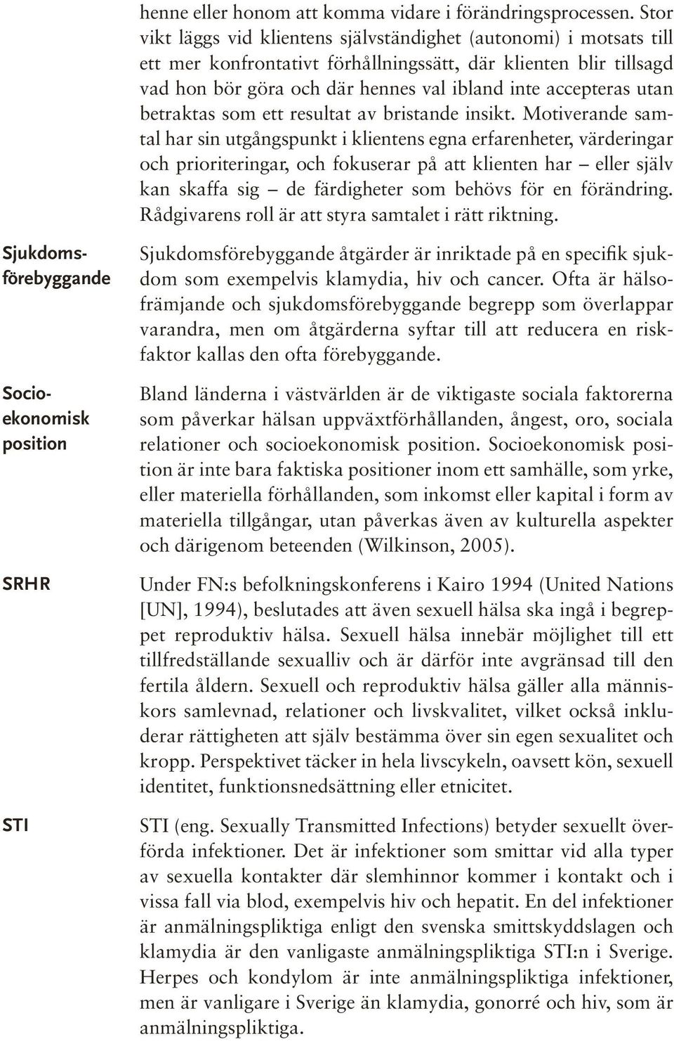 utan betraktas som ett resultat av bristande insikt.