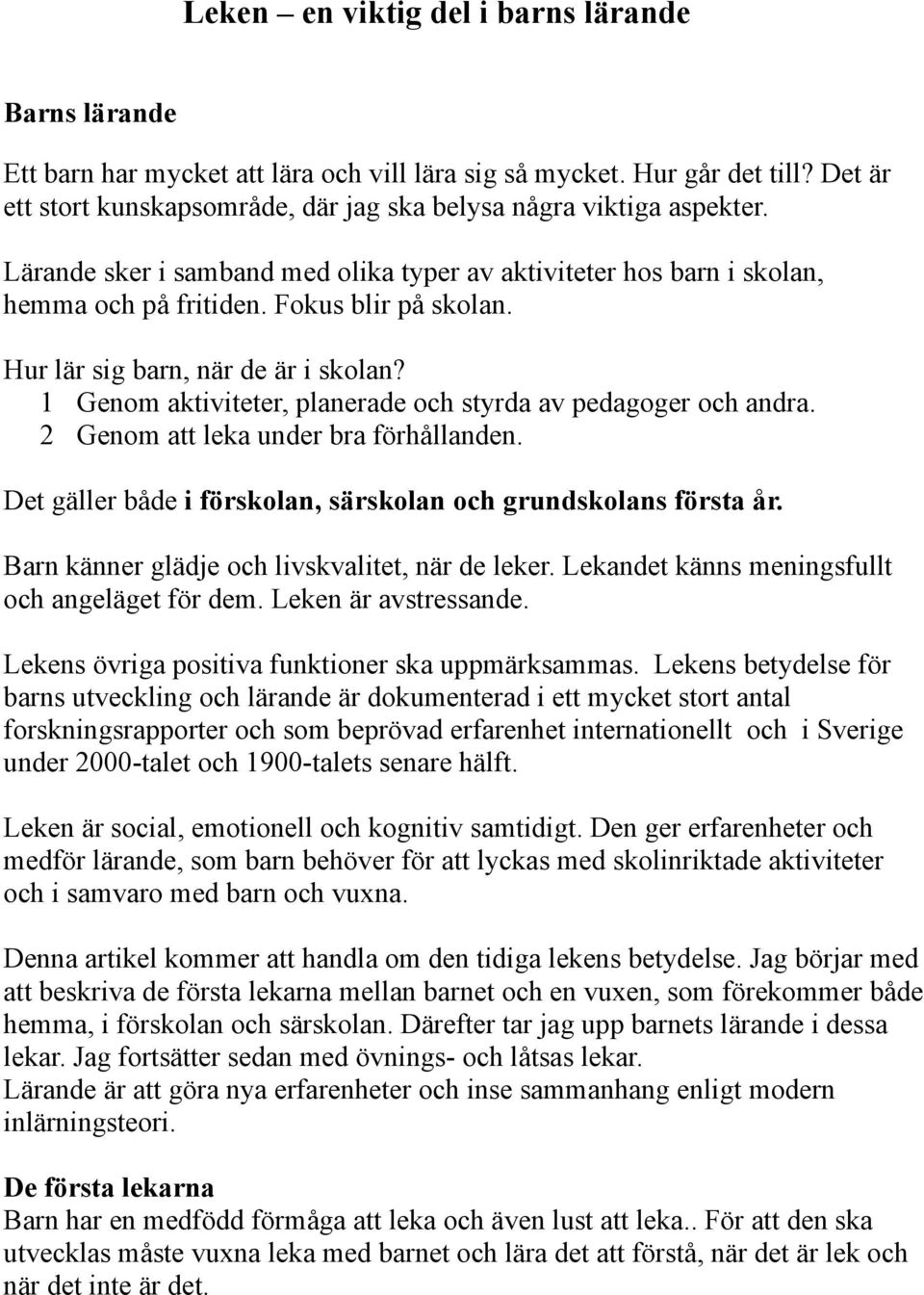 Hur lär sig barn, när de är i skolan? 1 Genom aktiviteter, planerade och styrda av pedagoger och andra. 2 Genom att leka under bra förhållanden.